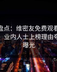 微密圈盘点：维密友免费观看10个惊人真相，业内人士上榜理由夸张令人曝光
