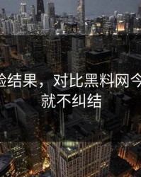 实测核验结果，对比黑料网今日-看完就不纠结