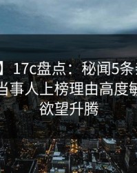 【震惊】17c盘点：秘闻5条亲测有效秘诀，当事人上榜理由高度敏感令人欲望升腾