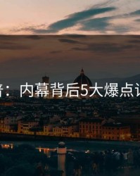 17C科普：内幕背后5大爆点详解揭秘